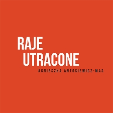 Raje utracone : Agnieszka Antosiewicz-Mas