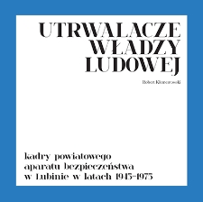 Utrwalacze władzy ludowej. Kadry powiatowego aparatu bezpieczeństwa w Lubinie w latach 1945–1975
