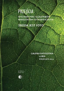 Przejścia : wystawa prac uczestników warsztatów fotograficznych „Środa jest foto”