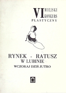VI Miejski Konkurs Plastyczny : Rynek – Ratusz w Lubinie wczoraj dziś jutro